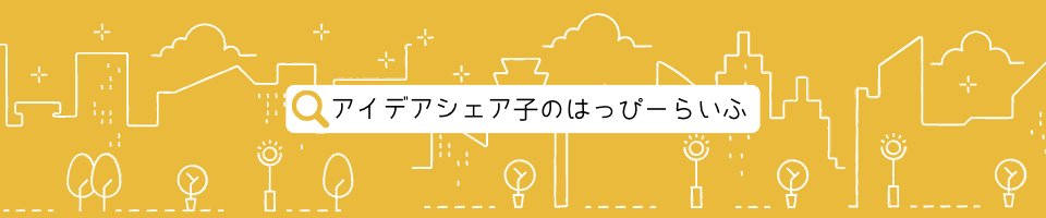 アイデアシェア子のはっぴーらいふ